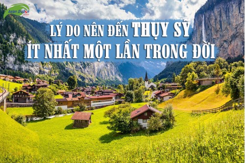 Lý do du khách nên đến Thụy Sĩ ít nhất một lần trong đời